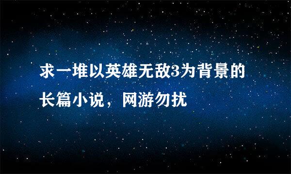 求一堆以英雄无敌3为背景的长篇小说，网游勿扰