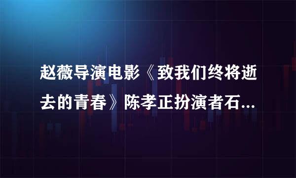 赵薇导演电影《致我们终将逝去的青春》陈孝正扮演者石天佑是中戏的吗？求微博！