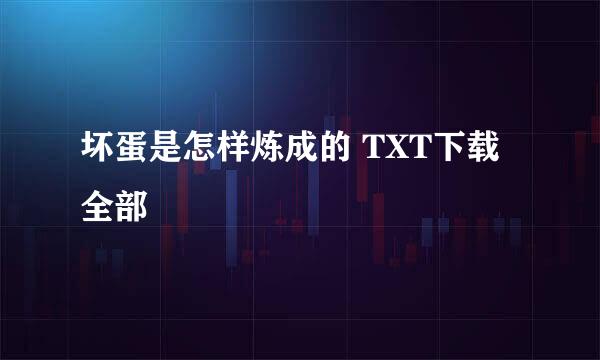 坏蛋是怎样炼成的 TXT下载 全部