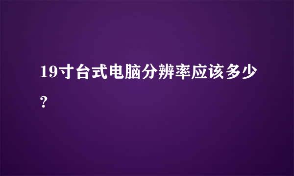 19寸台式电脑分辨率应该多少？