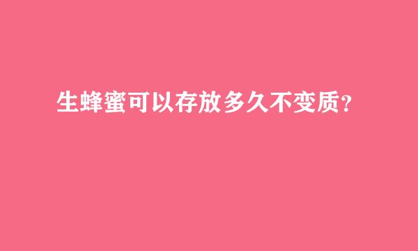 生蜂蜜可以存放多久不变质？