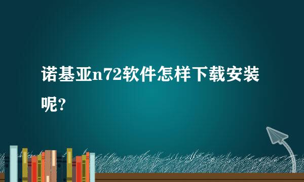 诺基亚n72软件怎样下载安装呢?