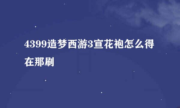 4399造梦西游3宣花袍怎么得在那刷