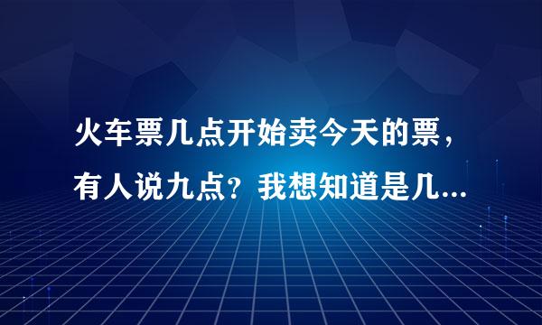 火车票几点开始卖今天的票，有人说九点？我想知道是几点开始卖？