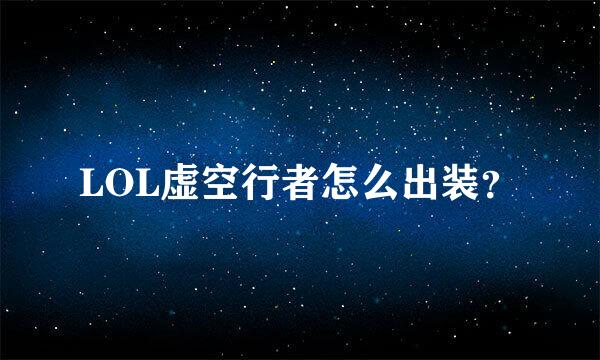 LOL虚空行者怎么出装？