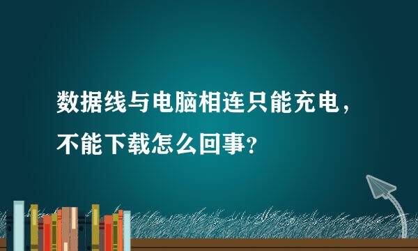 数据线与电脑相连只能充电，不能下载怎么回事？