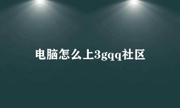 电脑怎么上3gqq社区