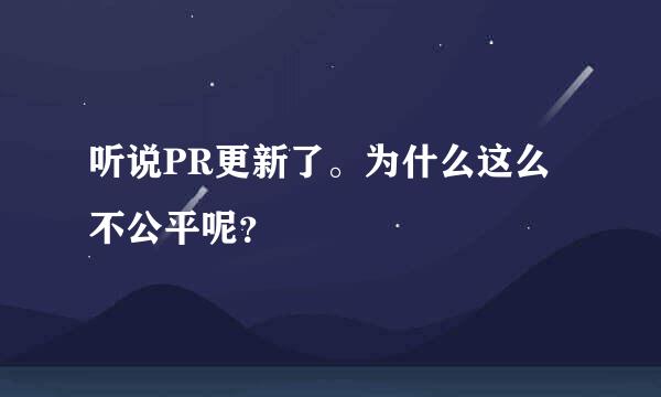 听说PR更新了。为什么这么不公平呢？