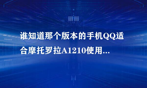 谁知道那个版本的手机QQ适合摩托罗拉A1210使用？怎么下载与安装？