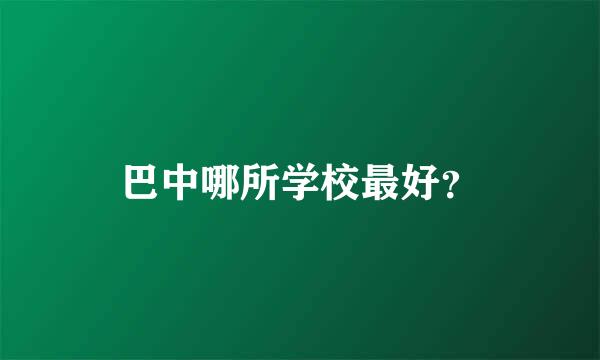 巴中哪所学校最好？