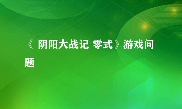 《 阴阳大战记 零式》游戏问题