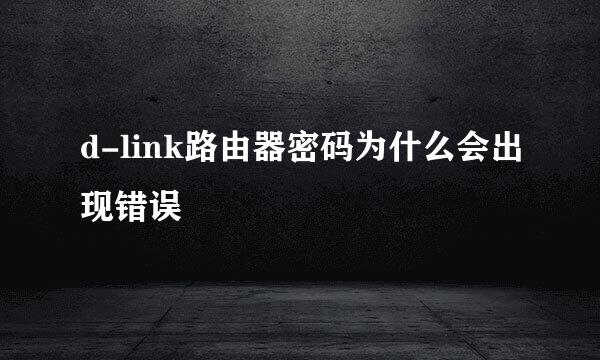 d-link路由器密码为什么会出现错误