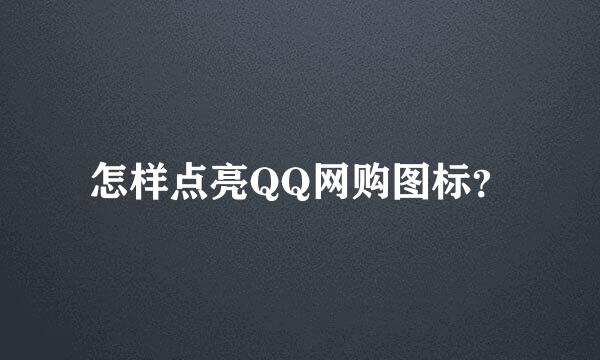 怎样点亮QQ网购图标？