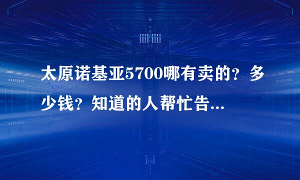 太原诺基亚5700哪有卖的？多少钱？知道的人帮忙告诉一下。