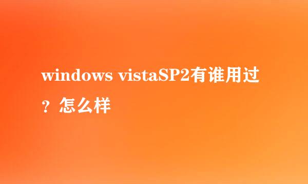 windows vistaSP2有谁用过？怎么样