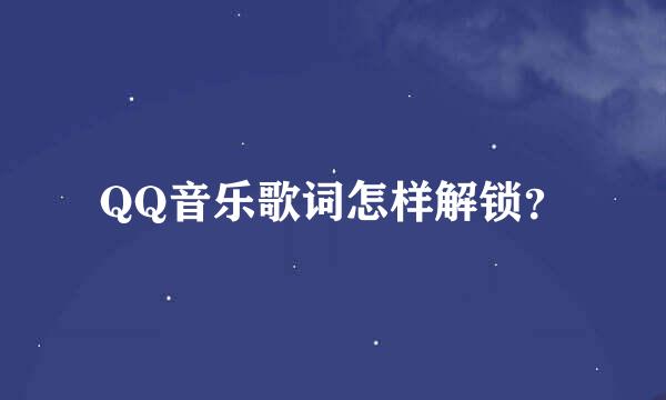 QQ音乐歌词怎样解锁？