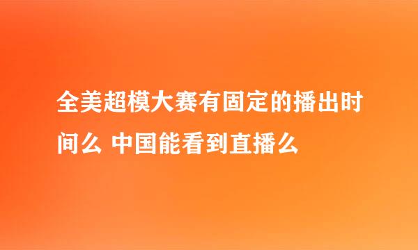 全美超模大赛有固定的播出时间么 中国能看到直播么