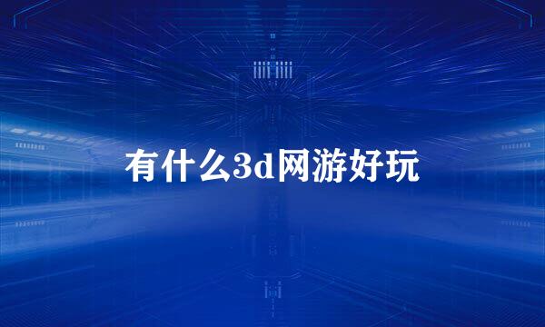 有什么3d网游好玩