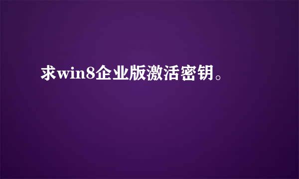 求win8企业版激活密钥。