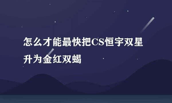 怎么才能最快把CS恒宇双星升为金红双蝎