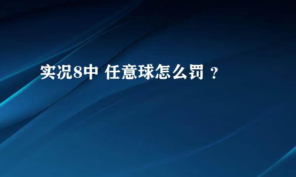 实况8中 任意球怎么罚 ？