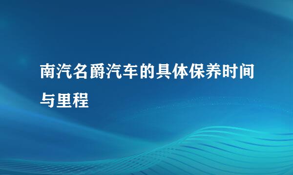 南汽名爵汽车的具体保养时间与里程