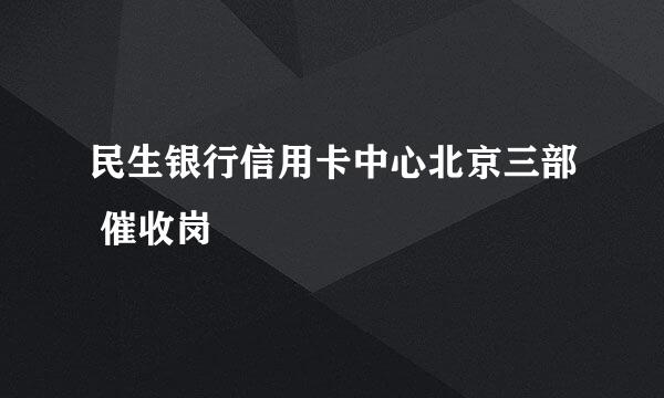 民生银行信用卡中心北京三部 催收岗