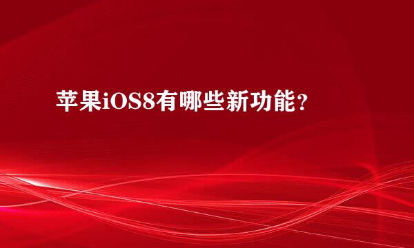 苹果iOS8有哪些新功能？