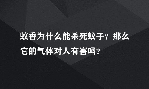 蚊香为什么能杀死蚊子？那么它的气体对人有害吗？