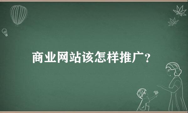 商业网站该怎样推广？