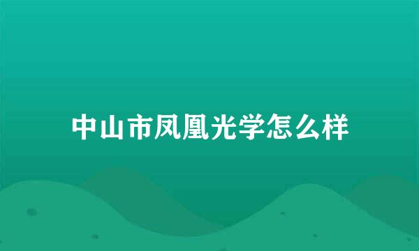 中山市凤凰光学怎么样