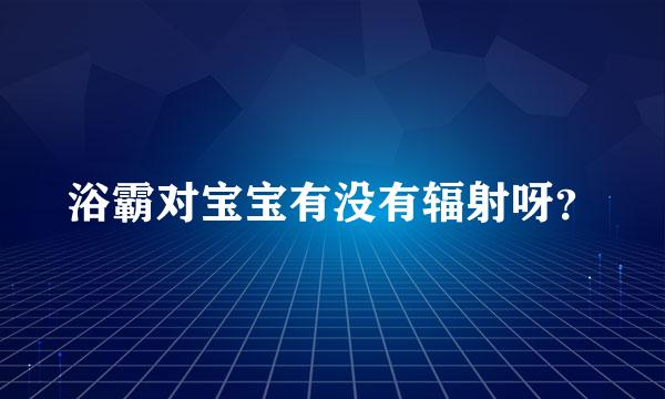 浴霸对宝宝有没有辐射呀？