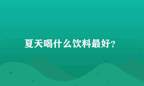 夏天喝什么饮料最好？