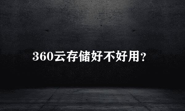 360云存储好不好用？