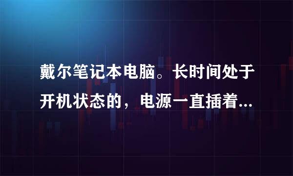 戴尔笔记本电脑。长时间处于开机状态的，电源一直插着会不会不好？应该怎么保养这方面的。。。