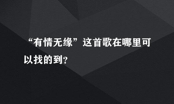 “有情无缘”这首歌在哪里可以找的到？