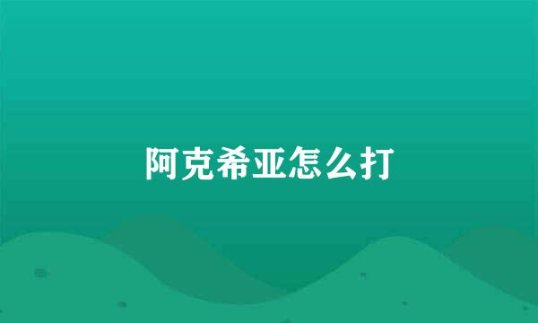 阿克希亚怎么打