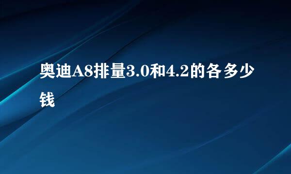 奥迪A8排量3.0和4.2的各多少钱