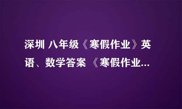 深圳 八年级《寒假作业》英语、数学答案 《寒假作业》编写组 深圳报业集团出版社