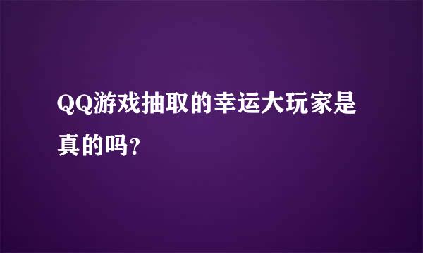 QQ游戏抽取的幸运大玩家是真的吗？