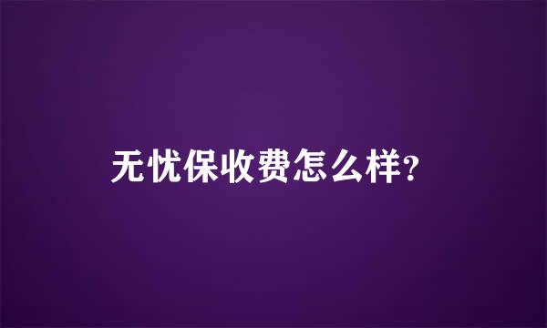 无忧保收费怎么样？