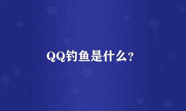 QQ钓鱼是什么？