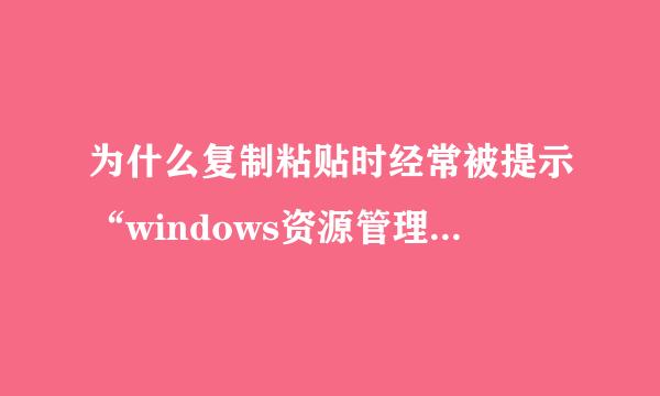 为什么复制粘贴时经常被提示“windows资源管理器已停止工作”？