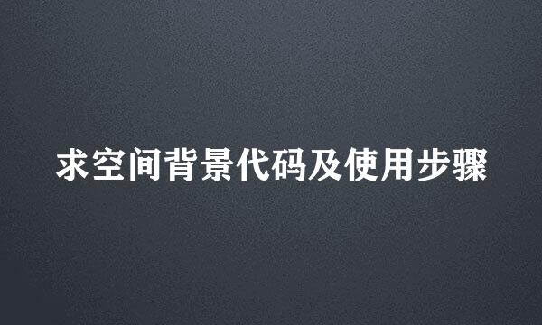 求空间背景代码及使用步骤