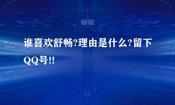 谁喜欢舒畅?理由是什么?留下QQ号!!