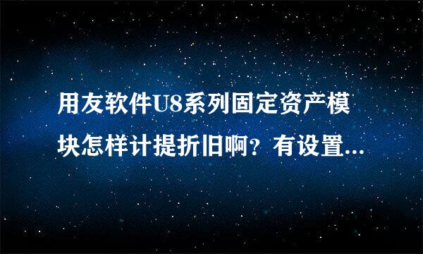 用友软件U8系列固定资产模块怎样计提折旧啊？有设置说明和注意事项吗？