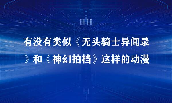 有没有类似《无头骑士异闻录》和《神幻拍档》这样的动漫