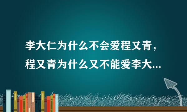 李大仁为什么不会爱程又青，程又青为什么又不能爱李大仁呢？为何纠结？