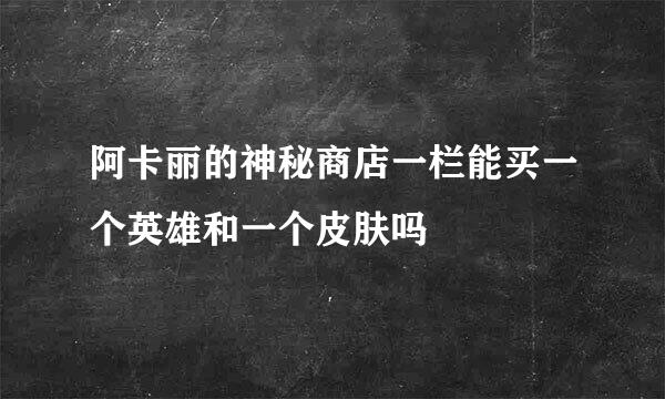 阿卡丽的神秘商店一栏能买一个英雄和一个皮肤吗