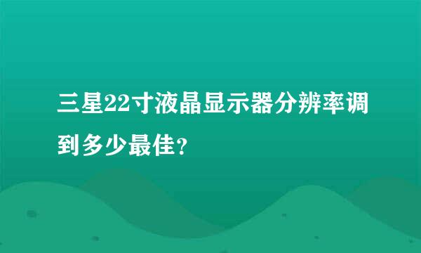 三星22寸液晶显示器分辨率调到多少最佳？